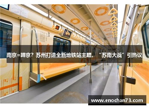 南京=蹲京？苏州打造全新地铁站主题，“苏南大战”引热议
